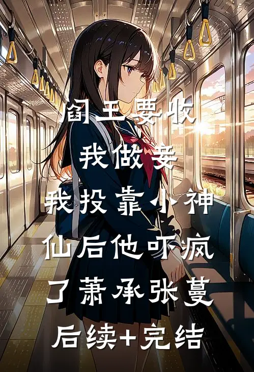 阎王要收我做妾，我投靠小神仙后他吓疯了萧承张蔓后续+完结