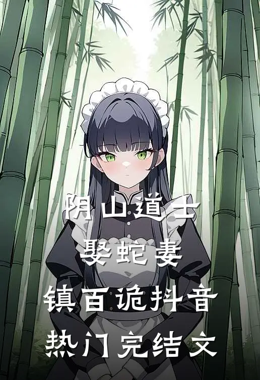 阴山道士：娶蛇妻，镇百诡抖音热门完结文
