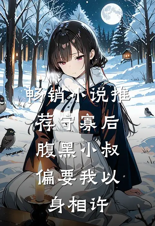 畅销小说推荐守寡后，腹黑小叔偏要我以身相许