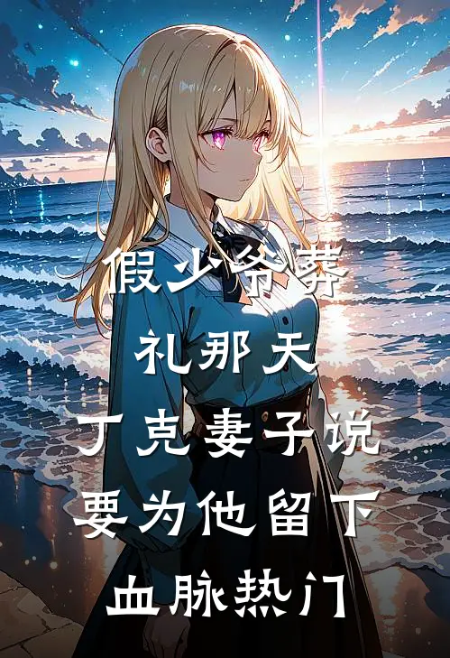 假少爷葬礼那天，丁克妻子说要为他留下血脉热门