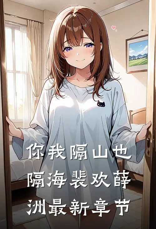 你我隔山也隔海裴欢薛洲最新章节