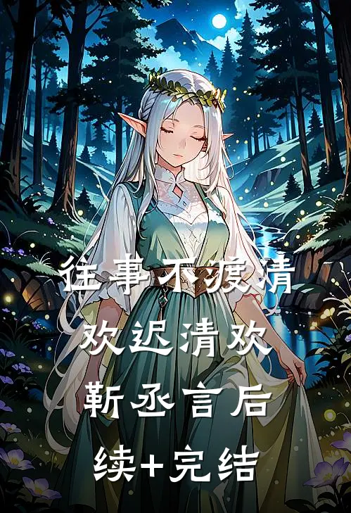往事不渡清欢迟清欢靳丞言后续+完结