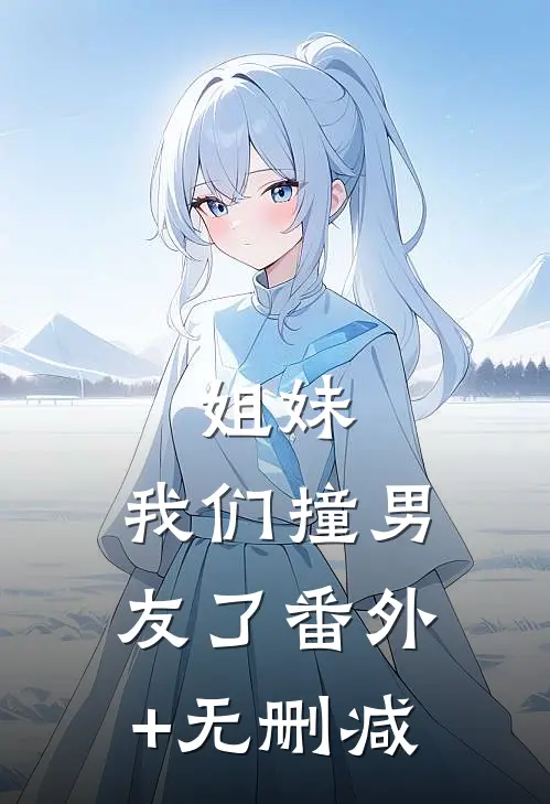 姐妹，我们撞男友了番外+无删减