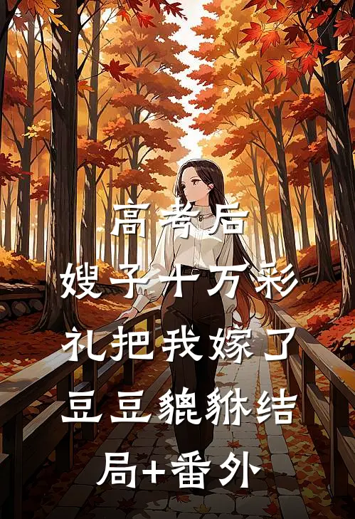 高考后，嫂子十万彩礼把我嫁了豆豆貔貅结局+番外