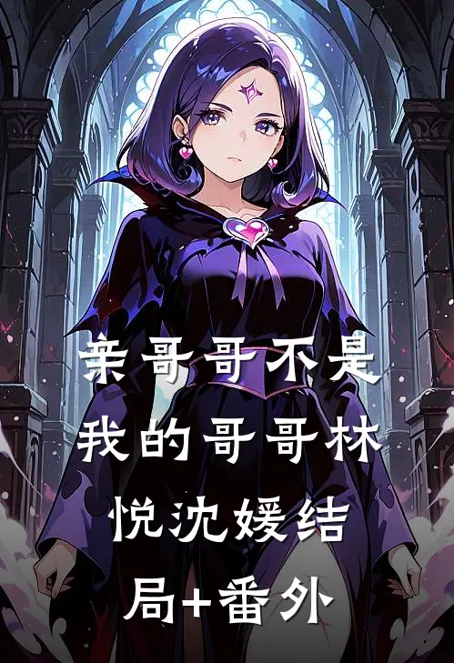 亲哥哥不是我的哥哥林悦沈媛结局+番外