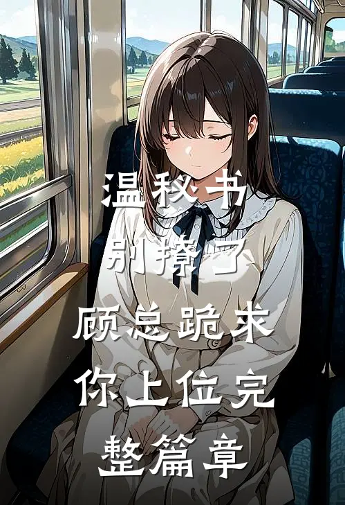 温秘书别撩了,顾总跪求你上位完整篇章