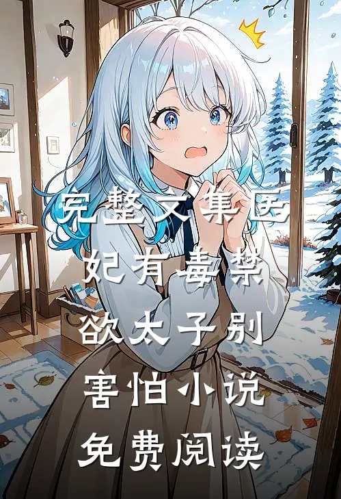 完整文集医妃有毒禁欲太子别害怕小说免费阅读