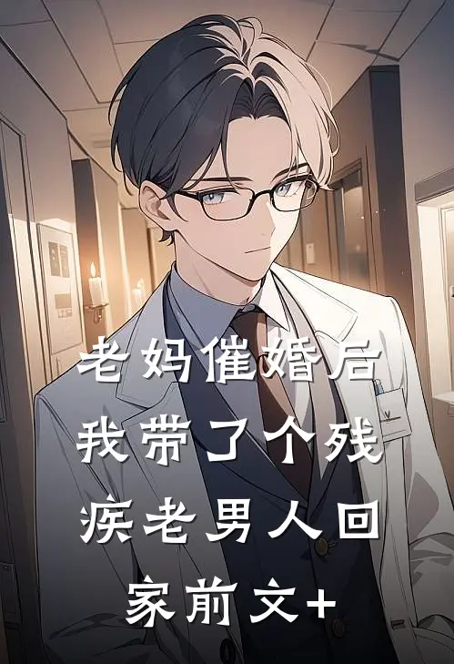 老妈催婚后我带了个残疾老男人回家前文+