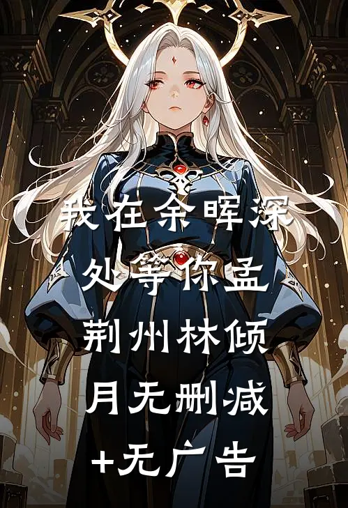 我在余晖深处等你孟荆州林倾月无删减+无广告