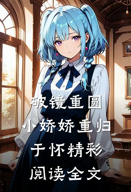 破镜重圆,小娇娇重归于怀精彩阅读全文