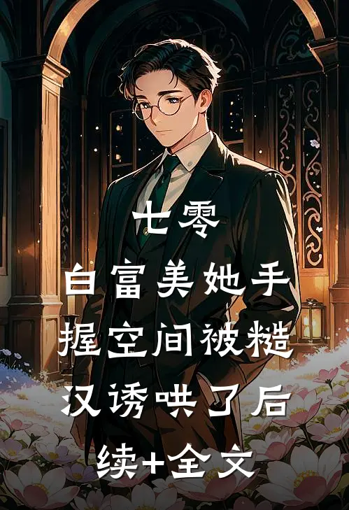 七零：白富美她手握空间被糙汉诱哄了后续+全文