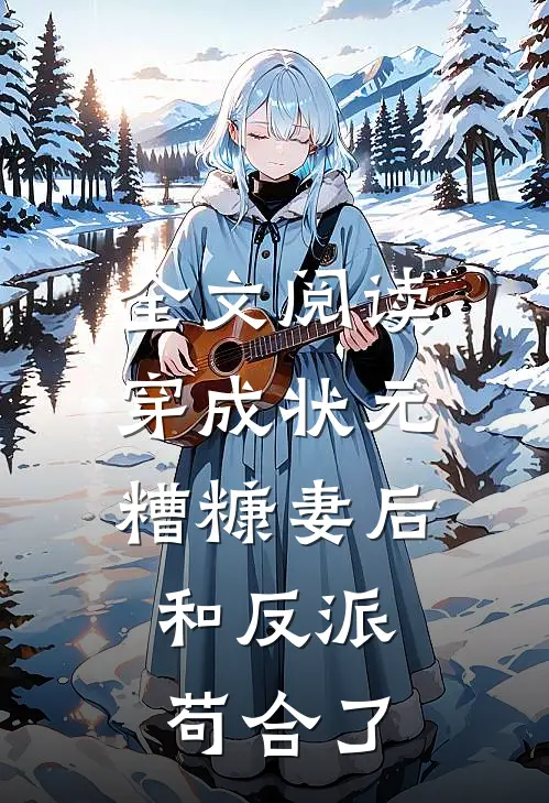 全文阅读穿成状元糟糠妻后，和反派苟合了