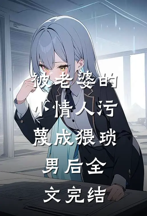 被老婆的小情人污蔑成猥琐男后全文完结