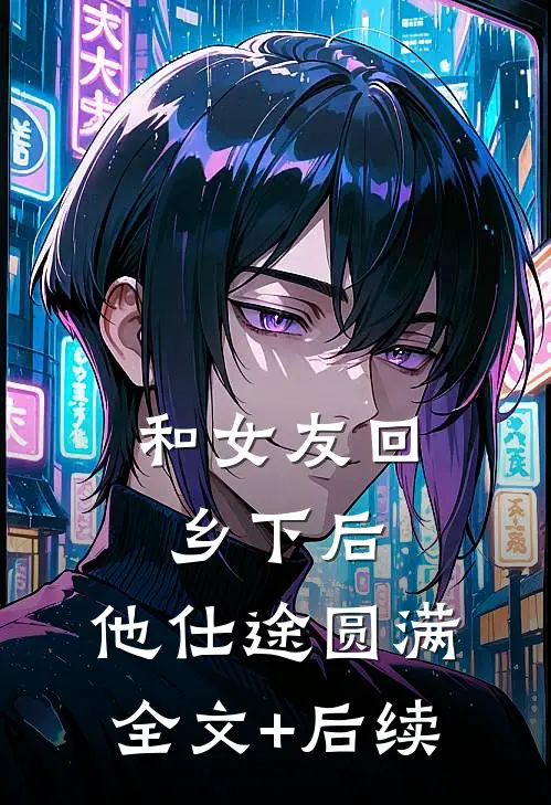 和女友回乡下后，他仕途圆满全文+后续