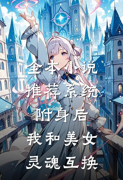 全本小说推荐系统附身后，我和美女灵魂互换