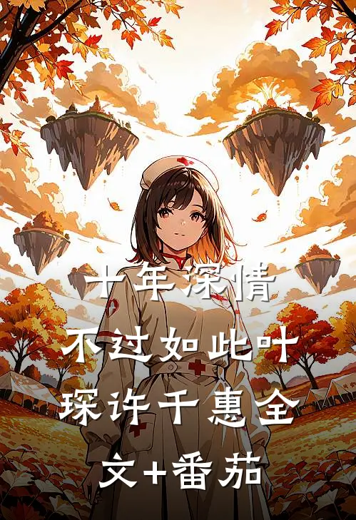 十年深情，不过如此叶琛许千惠全文+番茄