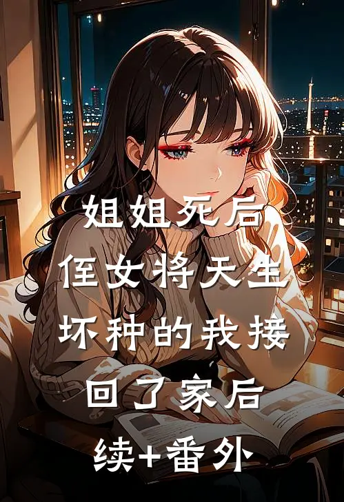 姐姐死后，侄女将天生坏种的我接回了家后续+番外