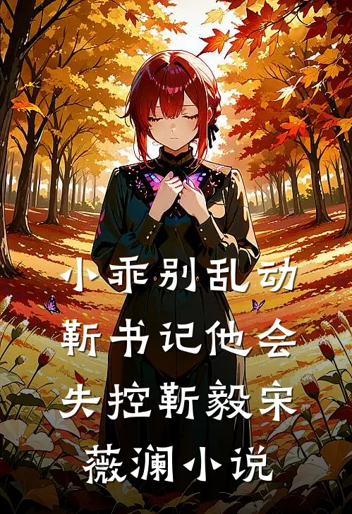 小乖别乱动，靳书记他会失控靳毅宋薇澜小说