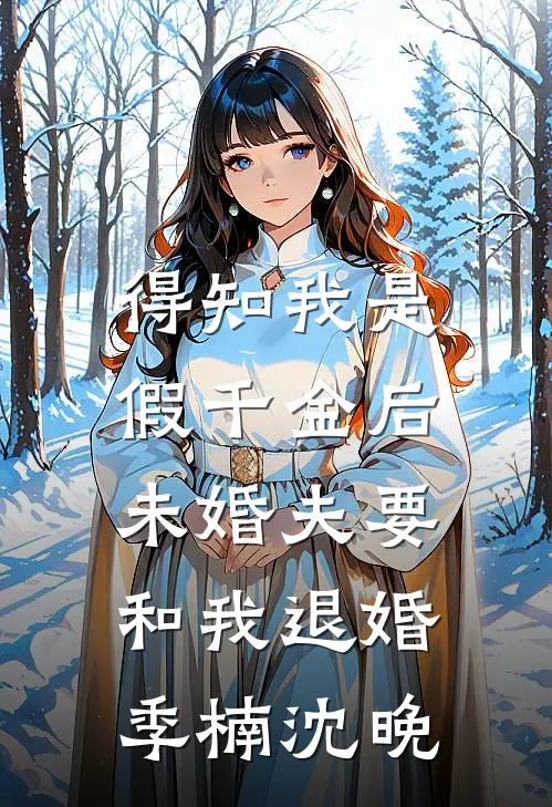 得知我是假千金后，未婚夫要和我退婚季楠沈晚