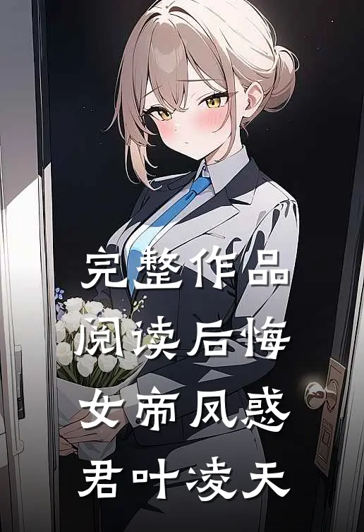 完整作品阅读后悔女帝凤惑君叶凌天