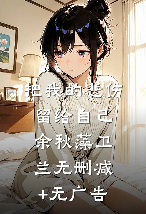 把我的悲伤留给自己余秋藻卫兰无删减+无广告