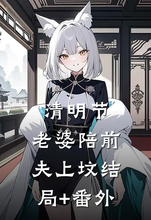 清明节，老婆陪前夫上坟结局+番外