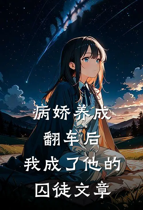 病娇养成翻车后，我成了他的囚徒文章