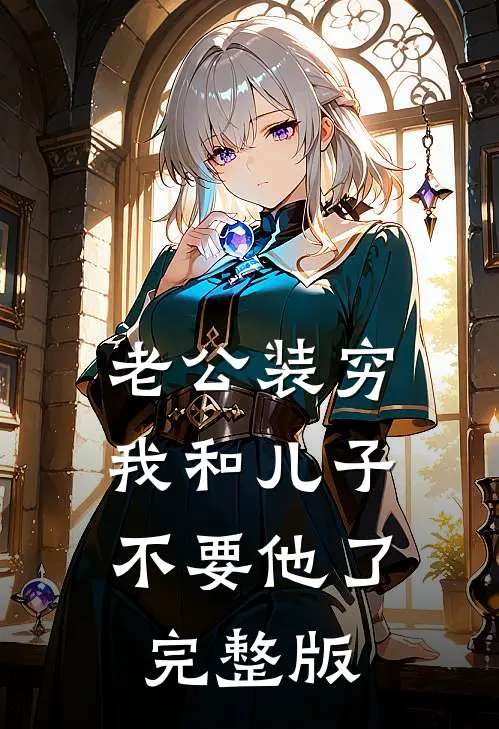 老公装穷，我和儿子不要他了完整版