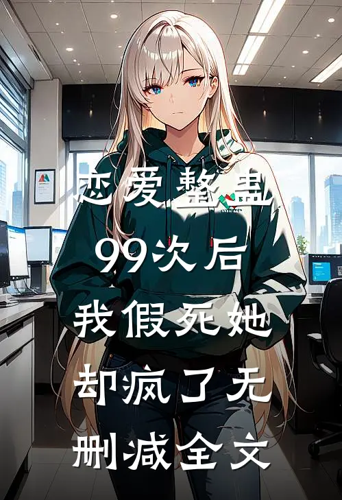 恋爱整蛊99次后，我假死她却疯了无删减全文
