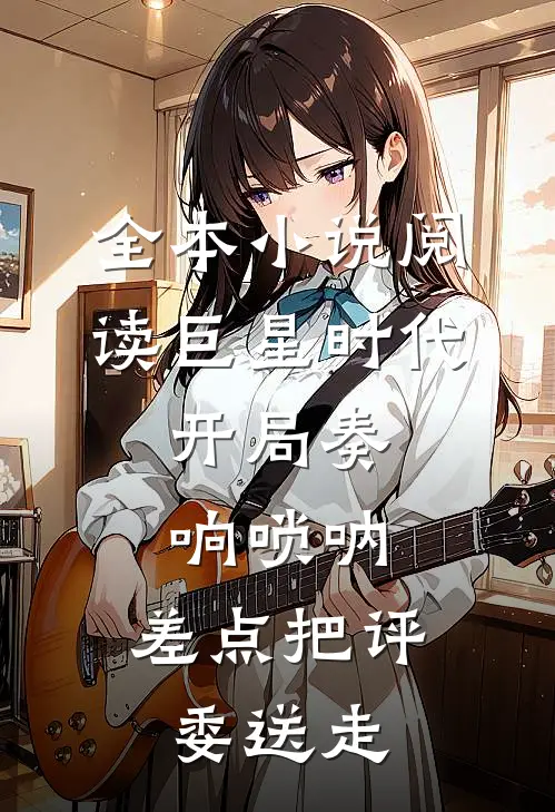 全本小说阅读巨星时代：开局奏响唢呐，差点把评委送走