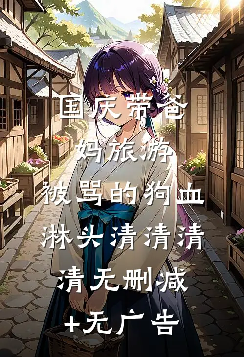 国庆带爸妈旅游，被骂的狗血淋头清清清清无删减+无广告