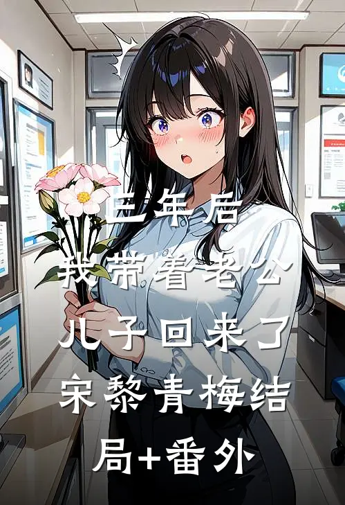 三年后，我带着老公儿子回来了宋黎青梅结局+番外