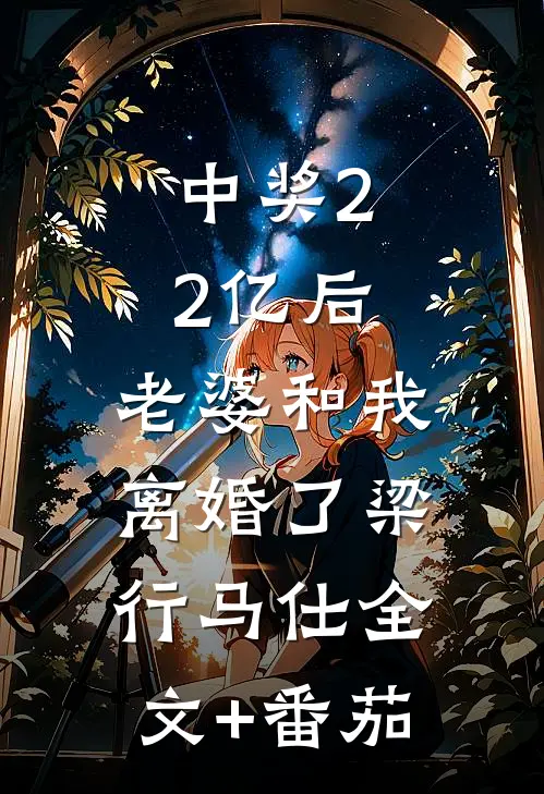 中奖2.2亿后，老婆和我离婚了梁行马仕全文+番茄