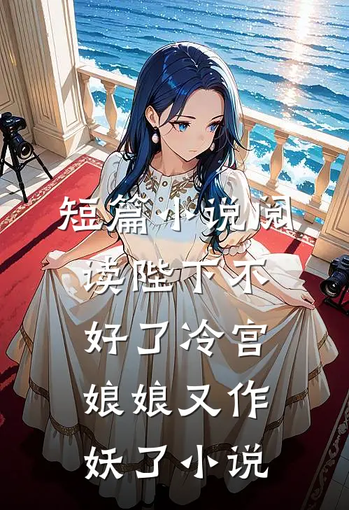 短篇小说阅读陛下不好了冷宫娘娘又作妖了小说