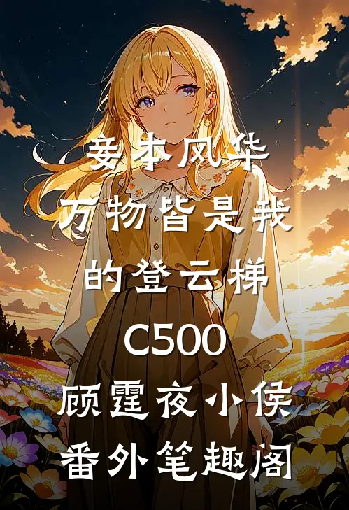 妾本风华，万物皆是我的登云梯C500：顾霆夜小侯番外笔趣阁