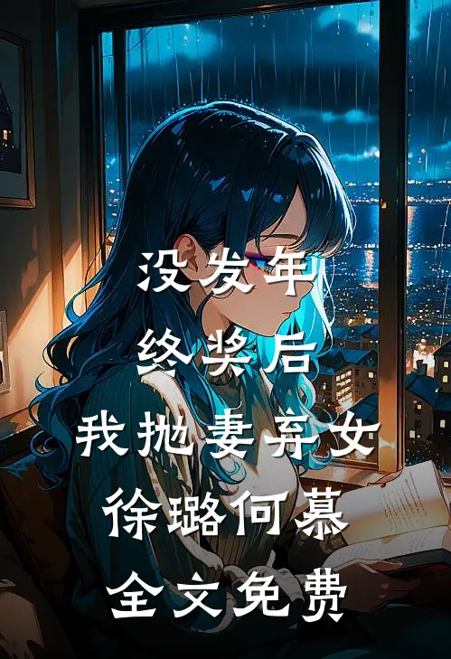 没发年终奖后，我抛妻弃女徐璐何慕全文免费