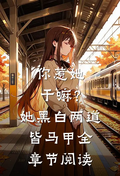 你惹她干嘛？她黑白两道皆马甲全章节阅读