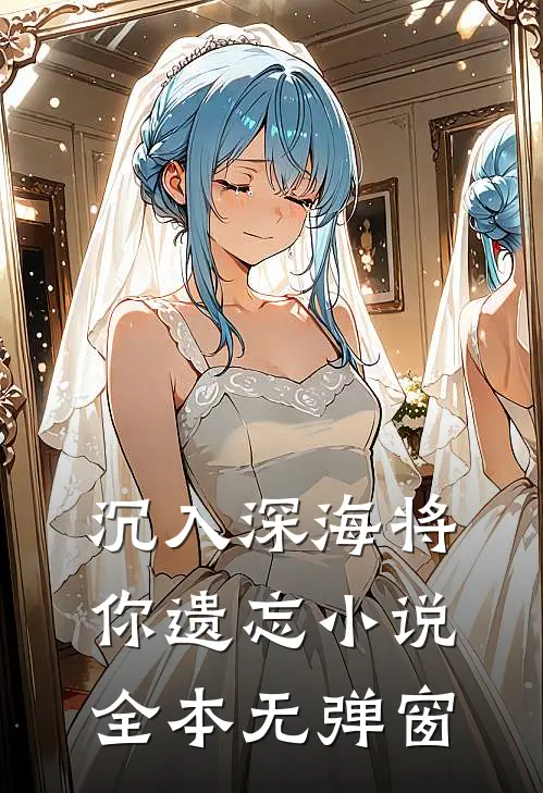 沉入深海将你遗忘小说全本无弹窗