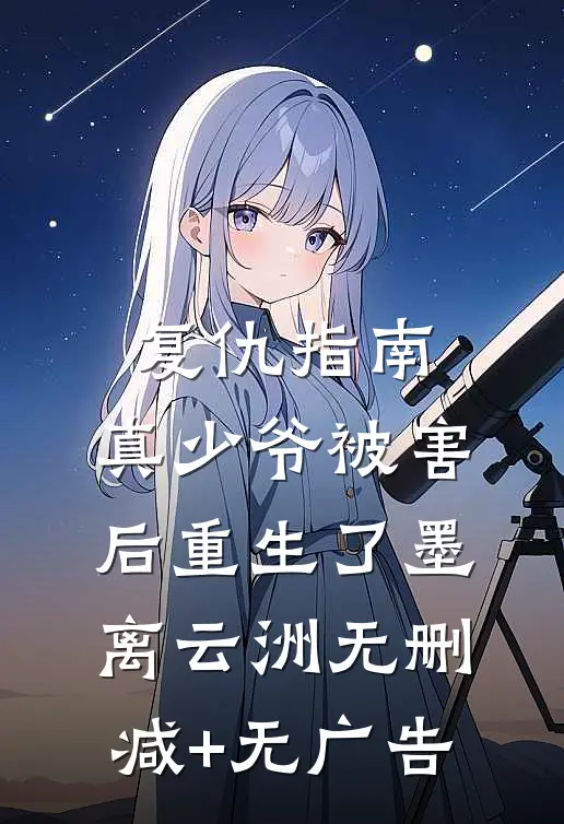 复仇指南：真少爷被害后重生了墨离云洲无删减+无广告