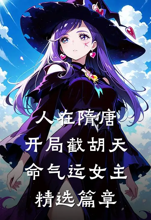 人在隋唐，开局截胡天命气运女主精选篇章