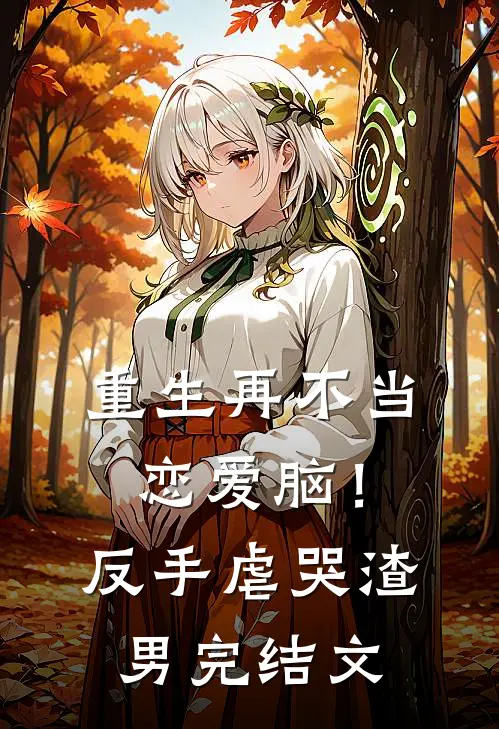 重生再不当恋爱脑！反手虐哭渣男完结文