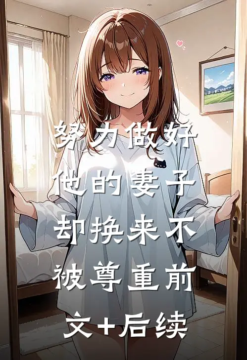 努力做好他的妻子，却换来不被尊重前文+后续