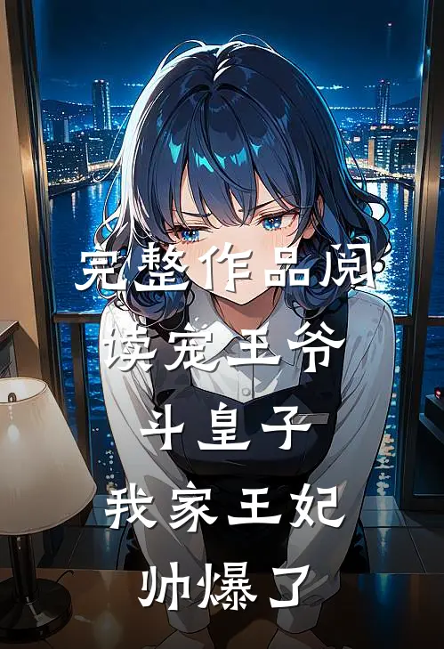 完整作品阅读宠王爷，斗皇子，我家王妃帅爆了