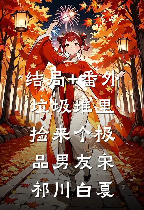 结局+番外垃圾堆里捡来个极品男友宋祁川白夏