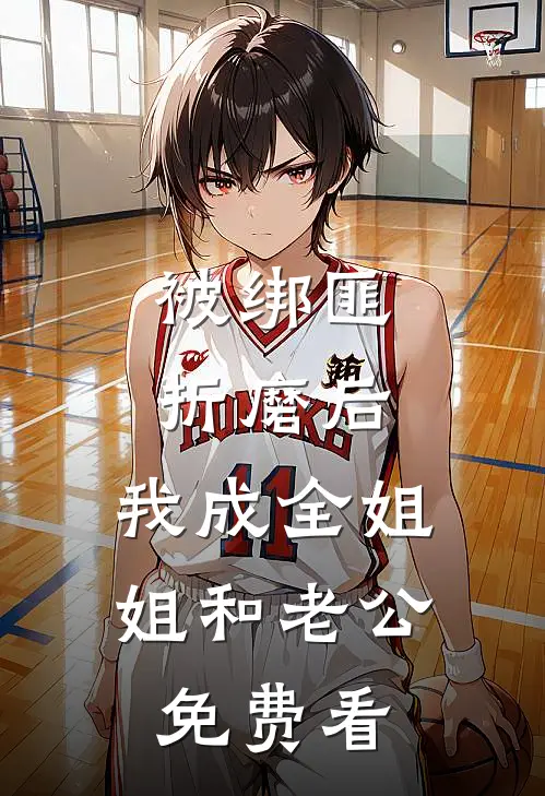 被绑匪折磨后，我成全姐姐和老公免费看