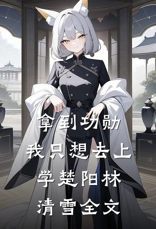 拿到功勋，我只想去上学楚阳林清雪全文