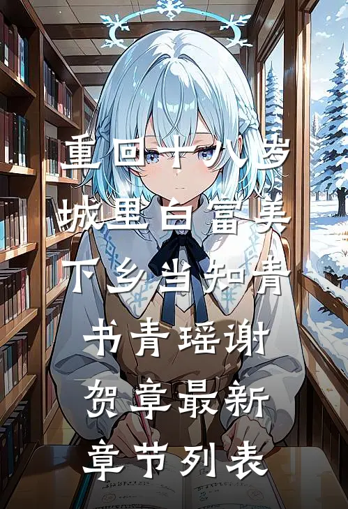 重回十八岁：城里白富美下乡当知青书青瑶谢贺章最新章节列表