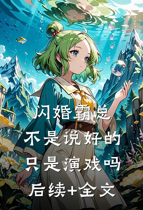 闪婚霸总，不是说好的只是演戏吗后续+全文