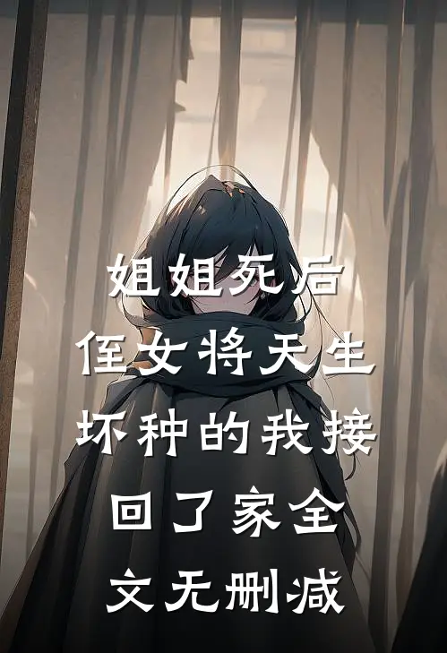 姐姐死后，侄女将天生坏种的我接回了家全文无删减