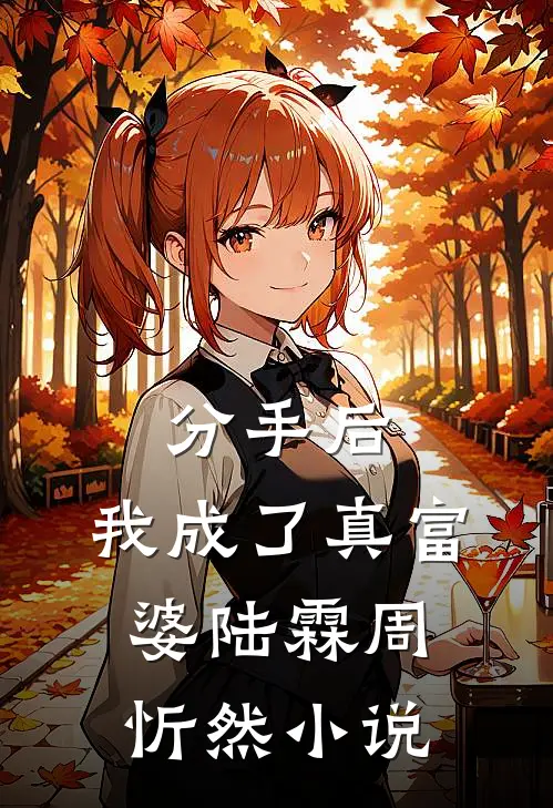 分手后，我成了真富婆陆霖周忻然小说